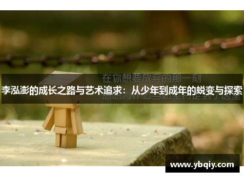 李泓澎的成长之路与艺术追求：从少年到成年的蜕变与探索